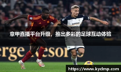 意甲直播平台升级，推出多彩的足球互动体验
